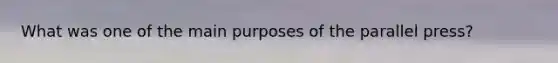 What was one of the main purposes of the parallel press?