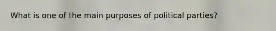 What is one of the main purposes of political parties?