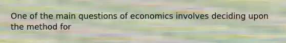 One of the main questions of economics involves deciding upon the method for