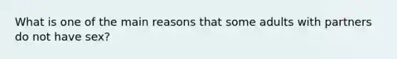 What is one of the main reasons that some adults with partners do not have sex?