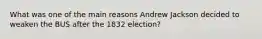 What was one of the main reasons Andrew Jackson decided to weaken the BUS after the 1832 election?