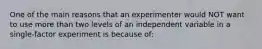 One of the main reasons that an experimenter would NOT want to use more than two levels of an independent variable in a single-factor experiment is because of: