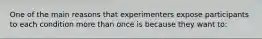 One of the main reasons that experimenters expose participants to each condition more than once is because they want to: