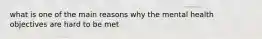 what is one of the main reasons why the mental health objectives are hard to be met