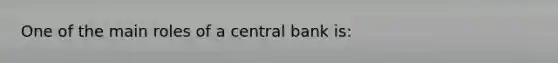 One of the main roles of a central bank is: