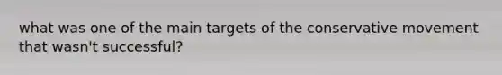 what was one of the main targets of the conservative movement that wasn't successful?