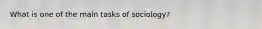 What is one of the main tasks of sociology?