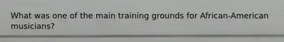 What was one of the main training grounds for African-American musicians?