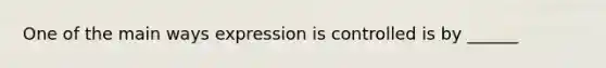 One of the main ways expression is controlled is by ______