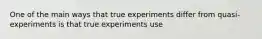 One of the main ways that true experiments differ from quasi-experiments is that true experiments use