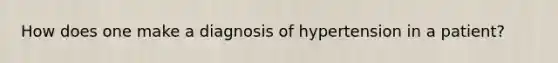 How does one make a diagnosis of hypertension in a patient?