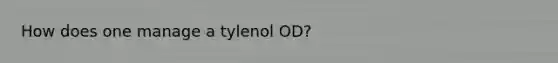 How does one manage a tylenol OD?