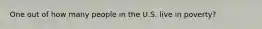 One out of how many people in the U.S. live in poverty?