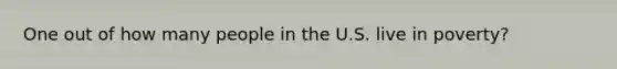 One out of how many people in the U.S. live in poverty?