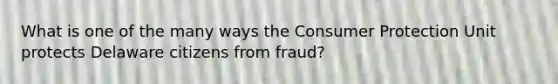 What is one of the many ways the Consumer Protection Unit protects Delaware citizens from fraud?