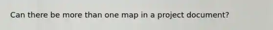 Can there be more than one map in a project document?