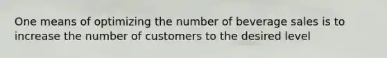 One means of optimizing the number of beverage sales is to increase the number of customers to the desired level