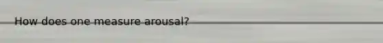 How does one measure arousal?