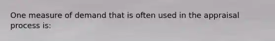 One measure of demand that is often used in the appraisal process is: