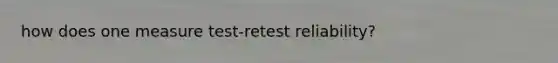 how does one measure test-retest reliability?