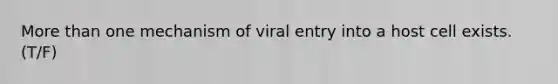 More than one mechanism of viral entry into a host cell exists. (T/F)