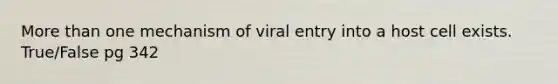 <a href='https://www.questionai.com/knowledge/keWHlEPx42-more-than' class='anchor-knowledge'>more than</a> one mechanism of viral entry into a host cell exists. True/False pg 342