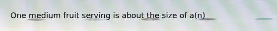 One medium fruit serving is about the size of a(n)