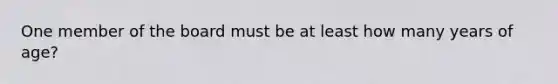 One member of the board must be at least how many years of age?