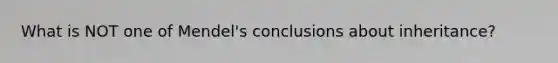 What is NOT one of Mendel's conclusions about inheritance?