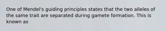 One of Mendel's guiding principles states that the two alleles of the same trait are separated during gamete formation. This is known as