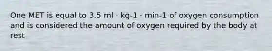 One MET is equal to 3.5 ml · kg-1 · min-1 of oxygen consumption and is considered the amount of oxygen required by the body at rest