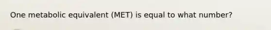 One metabolic equivalent (MET) is equal to what number?