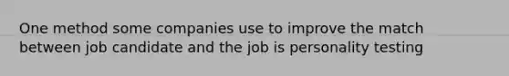 One method some companies use to improve the match between job candidate and the job is personality testing