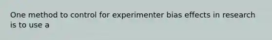 One method to control for experimenter bias effects in research is to use a