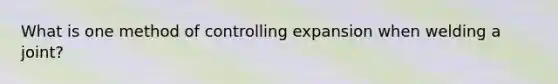 What is one method of controlling expansion when welding a joint?