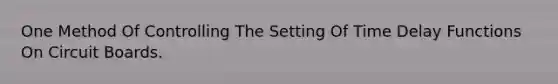 One Method Of Controlling The Setting Of Time Delay Functions On Circuit Boards.