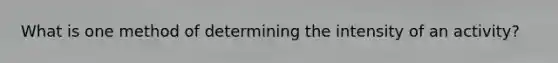 What is one method of determining the intensity of an activity?