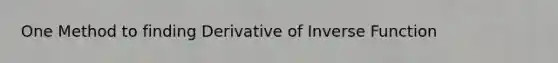 One Method to finding Derivative of Inverse Function