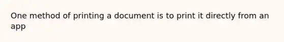 One method of printing a document is to print it directly from an app