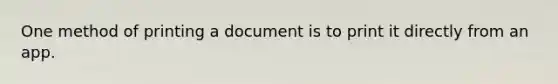 ​One method of printing a document is to print it directly from an app.