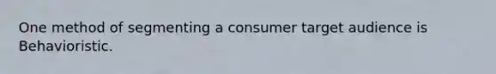 One method of segmenting a consumer target audience is Behavioristic.