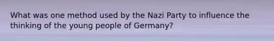 What was one method used by the Nazi Party to influence the thinking of the young people of Germany?