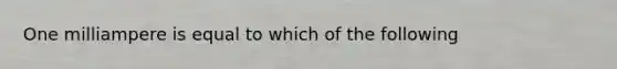 One milliampere is equal to which of the following