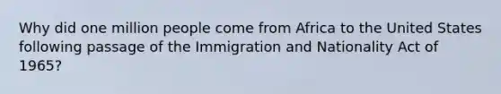 Why did one million people come from Africa to the United States following passage of the Immigration and Nationality Act of 1965?