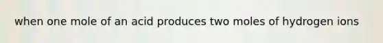 when one mole of an acid produces two moles of hydrogen ions