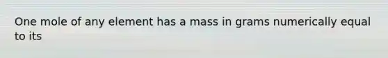 One mole of any element has a mass in grams numerically equal to its