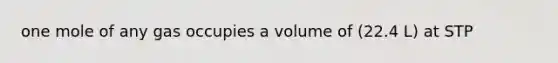 one mole of any gas occupies a volume of (22.4 L) at STP
