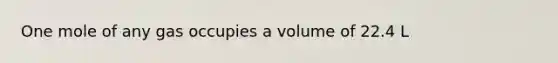 One mole of any gas occupies a volume of 22.4 L