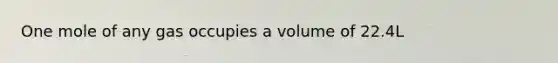 One mole of any gas occupies a volume of 22.4L