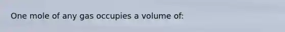 One mole of any gas occupies a volume of: